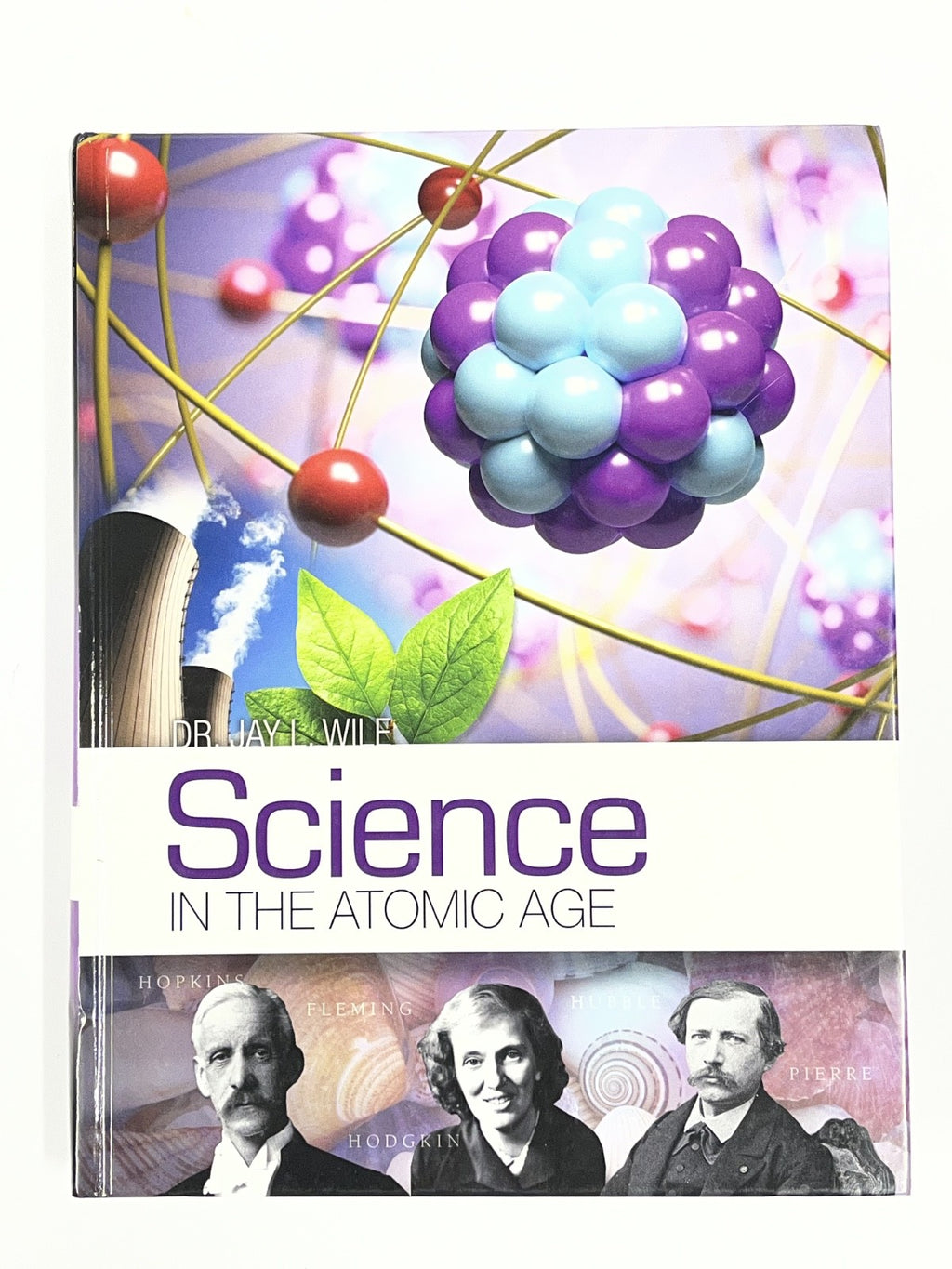 Science in the Atomic Age - Hardcover By Jay Wile - Like New - Berean Builders0